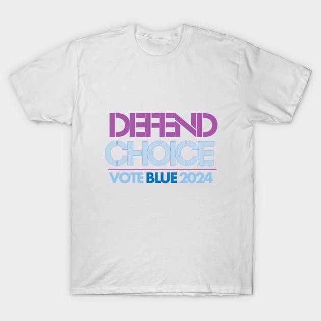 Defend Choice: Vote Blue 2024 T-Shirt by Stonework Design Studio